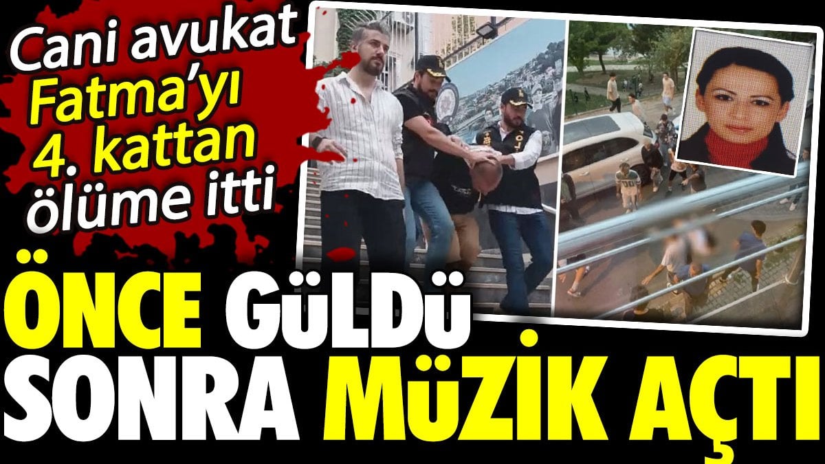 Kadıköy’de cani avukat Fatma’yı 4. kattan ölüme itti! Önce güldü sonra müzik açtı