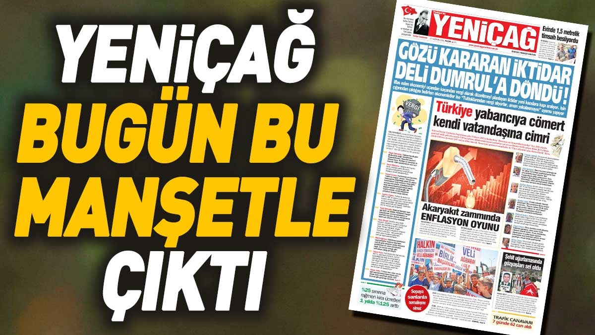 Yeniçağ Gazetesi: Gözü kararan iktidar Deli Dumrul’a döndü