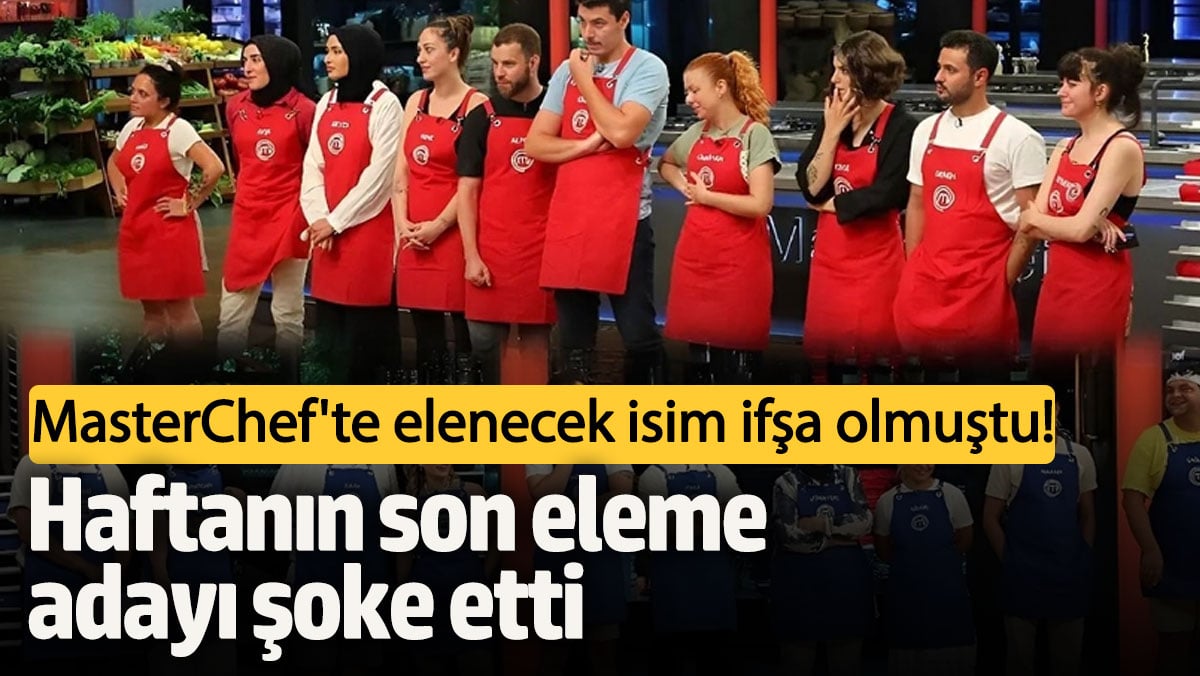 MasterChef Türkiye’de elenecek isim ifşa olmuştu!  Haftanın son eleme adayı şoke etti