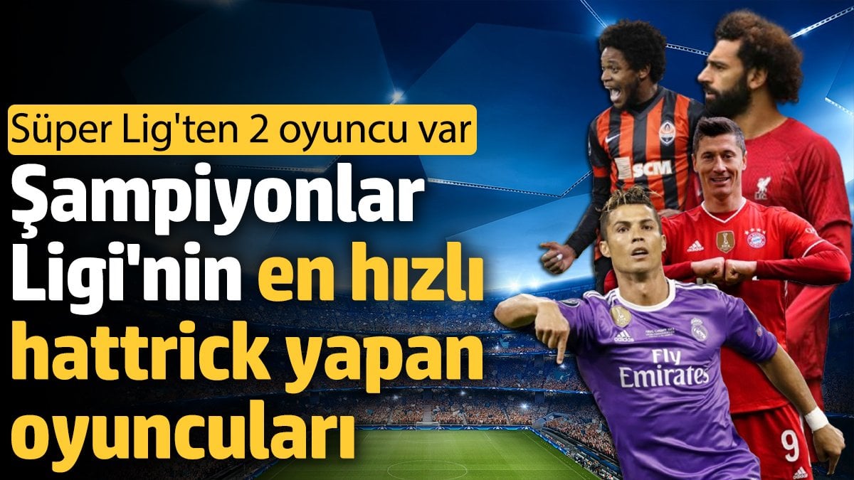 Şampiyonlar Ligi’nin en hız hattrick yapan oyuncuları