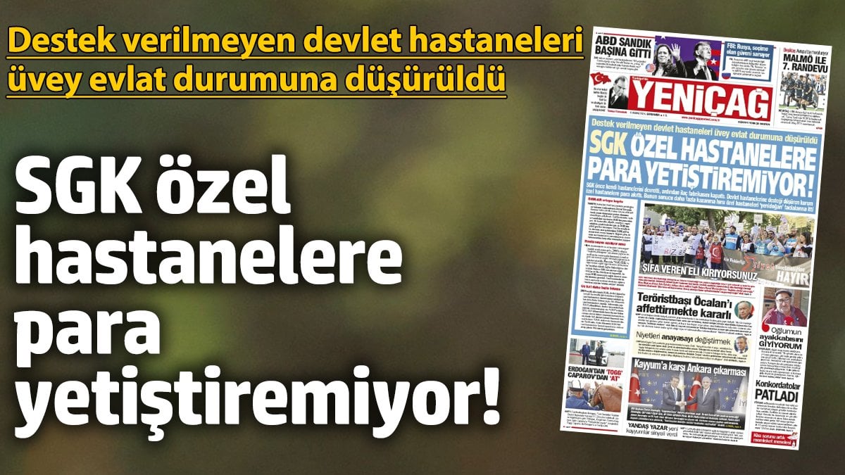 Yeniçağ Gazetesi: SGK özel hastanelere para yetiştiremiyor!